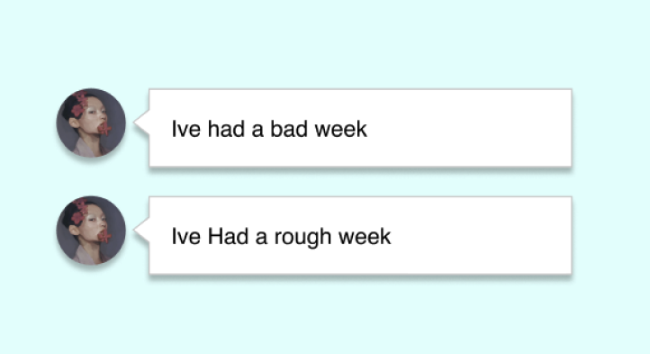 Two chat messages from a user: “Ive had a bad week” and “Ive Had a rough week”
